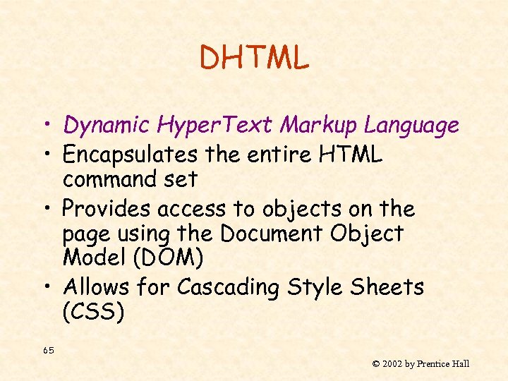 DHTML • Dynamic Hyper. Text Markup Language • Encapsulates the entire HTML command set