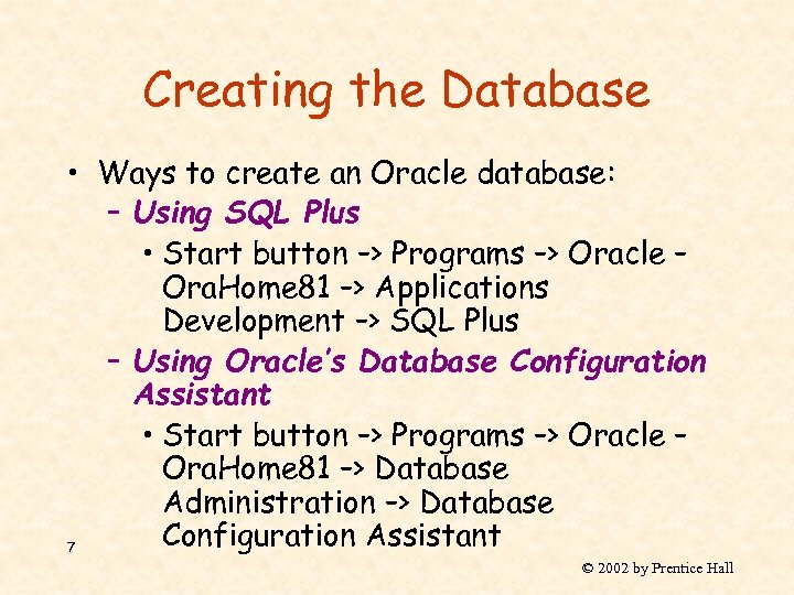 Creating the Database • Ways to create an Oracle database: – Using SQL Plus