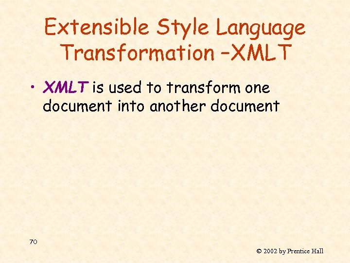 Extensible Style Language Transformation –XMLT • XMLT is used to transform one document into