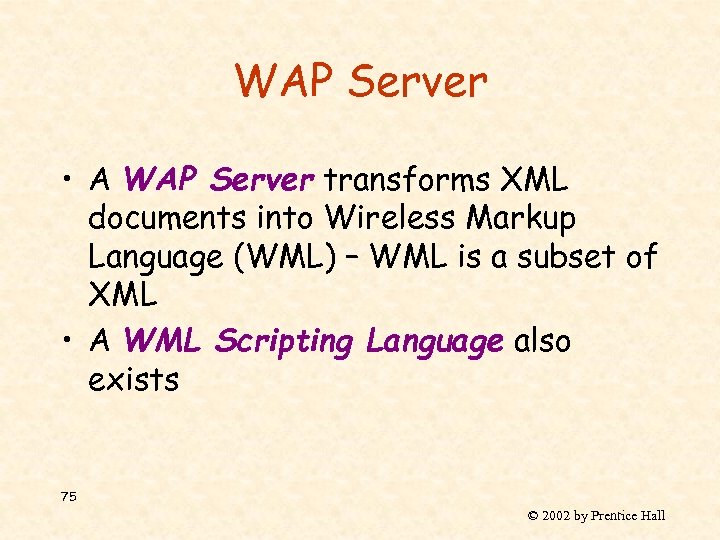 WAP Server • A WAP Server transforms XML documents into Wireless Markup Language (WML)