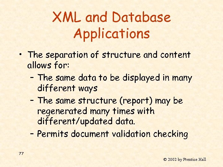 XML and Database Applications • The separation of structure and content allows for: –