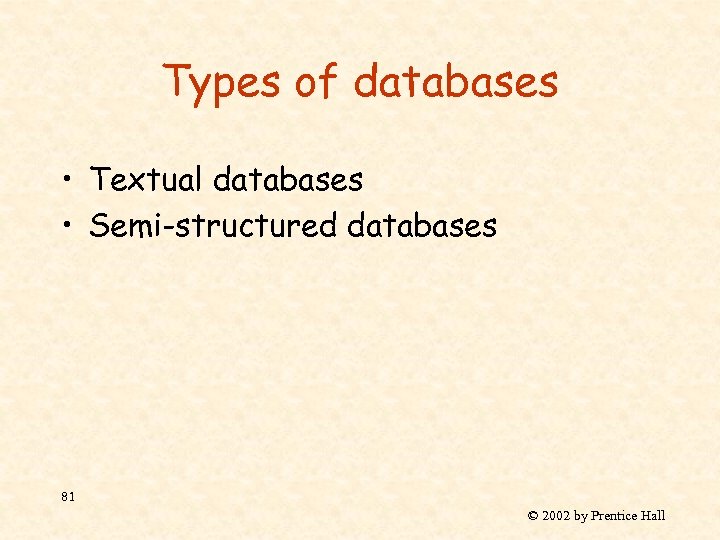 Types of databases • Textual databases • Semi-structured databases 81 © 2002 by Prentice