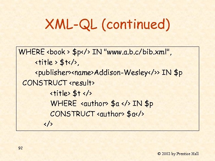 XML-QL (continued) WHERE <book > $p</> IN "www. a. b. c/bib. xml", <title >