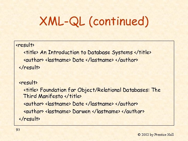 XML-QL (continued) <result> <title> An Introduction to Database Systems </title> <author> <lastname> Date </lastname>