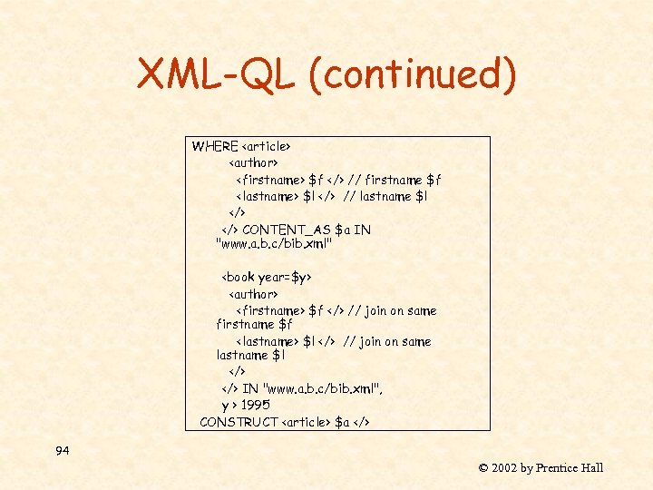 XML-QL (continued) WHERE <article> <author> <firstname> $f </> // firstname $f <lastname> $l </>