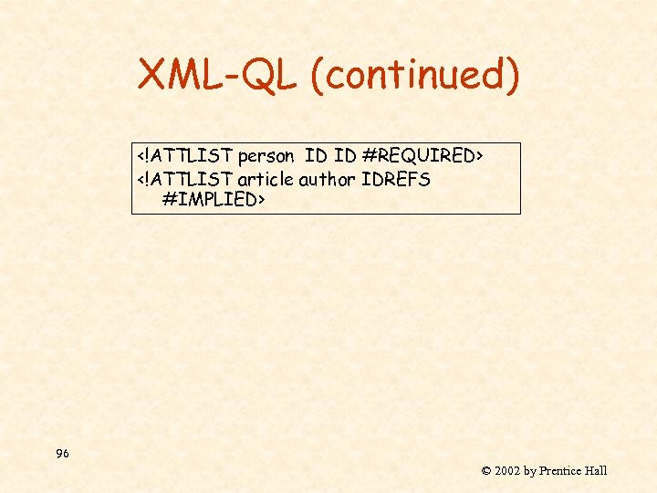 XML-QL (continued) <!ATTLIST person ID ID #REQUIRED> <!ATTLIST article author IDREFS #IMPLIED> 96 ©