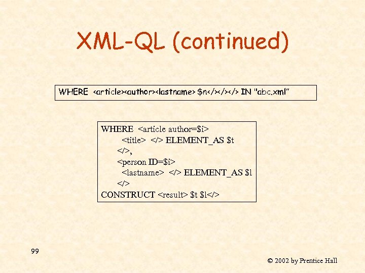 XML-QL (continued) WHERE <article><author><lastname> $n</></></> IN "abc. xml” WHERE <article author=$i> <title> </> ELEMENT_AS