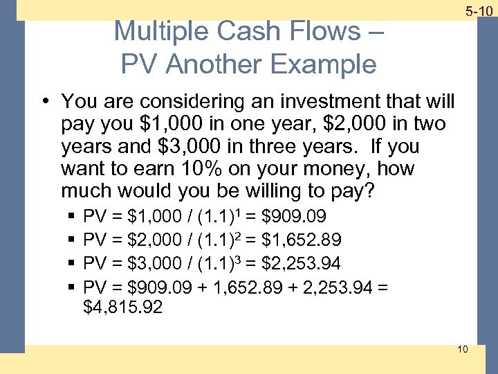 Multiple Cash Flows – PV Another Example 1 -10 5 -10 • You are