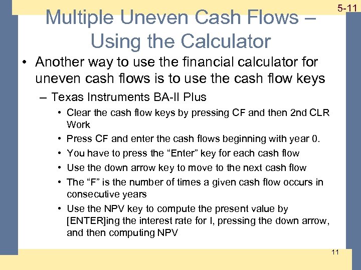 Multiple Uneven Cash Flows – Using the Calculator 1 -11 5 -11 • Another