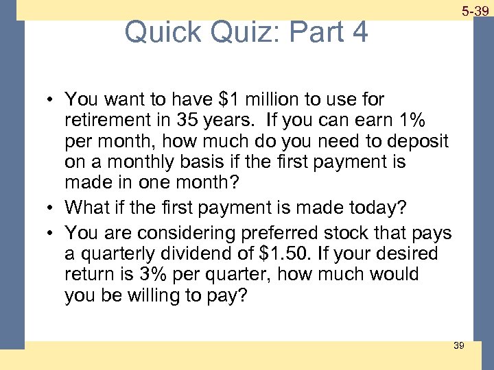 Quick Quiz: Part 4 1 -39 5 -39 • You want to have $1