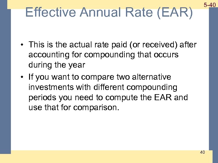 Effective Annual Rate (EAR) 1 -40 5 -40 • This is the actual rate