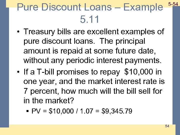 Pure Discount Loans – Example 5. 11 1 -54 5 -54 • Treasury bills