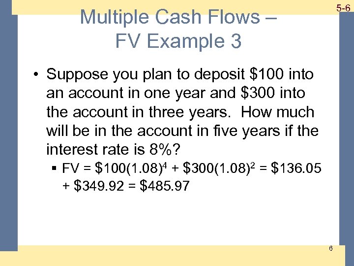 Multiple Cash Flows – FV Example 3 1 -6 5 -6 • Suppose you