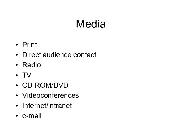 Media • • Print Direct audience contact Radio TV CD-ROM/DVD Videoconferences Internet/intranet e-mail 