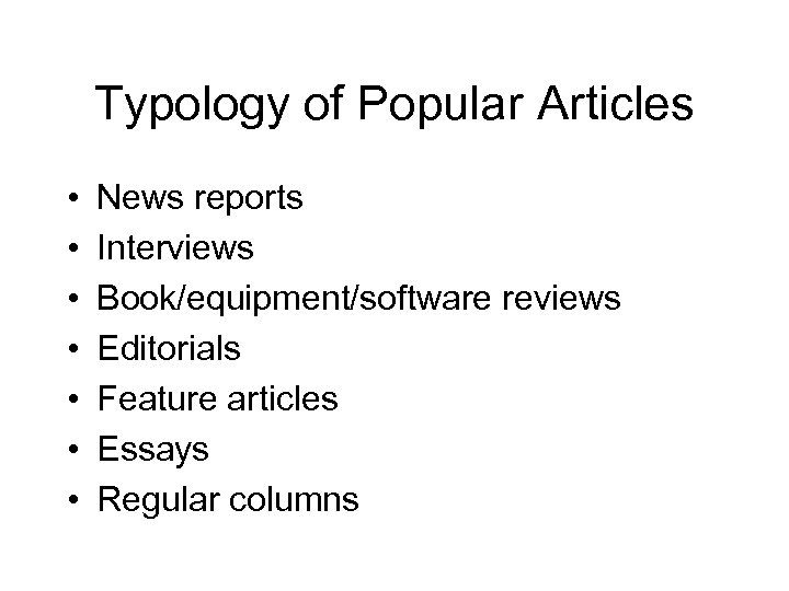 Typology of Popular Articles • • News reports Interviews Book/equipment/software reviews Editorials Feature articles