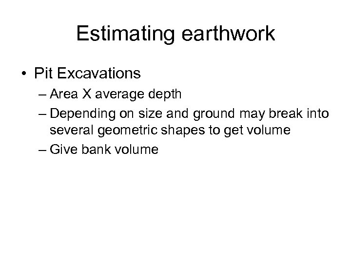 Estimating earthwork • Pit Excavations – Area X average depth – Depending on size