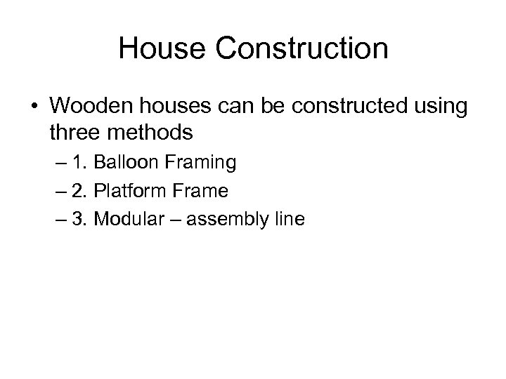 House Construction • Wooden houses can be constructed using three methods – 1. Balloon