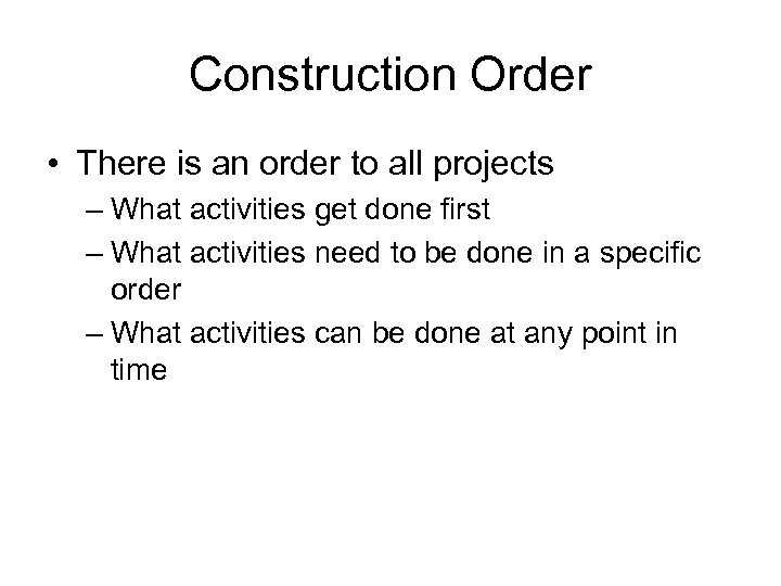 Construction Order • There is an order to all projects – What activities get