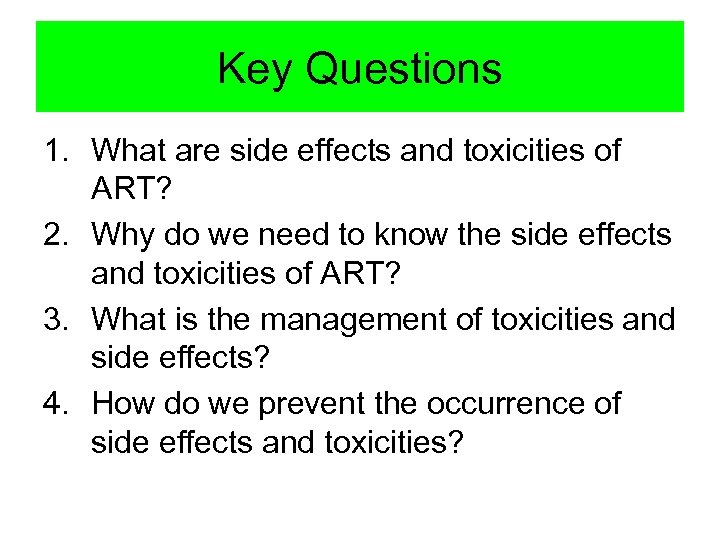 Key Questions 1. What are side effects and toxicities of ART? 2. Why do