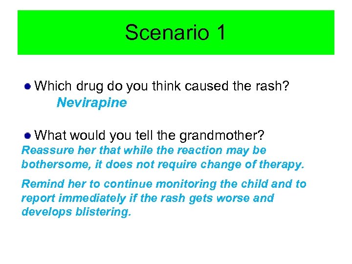Scenario 1 Which drug do you think caused the rash? Nevirapine What would you