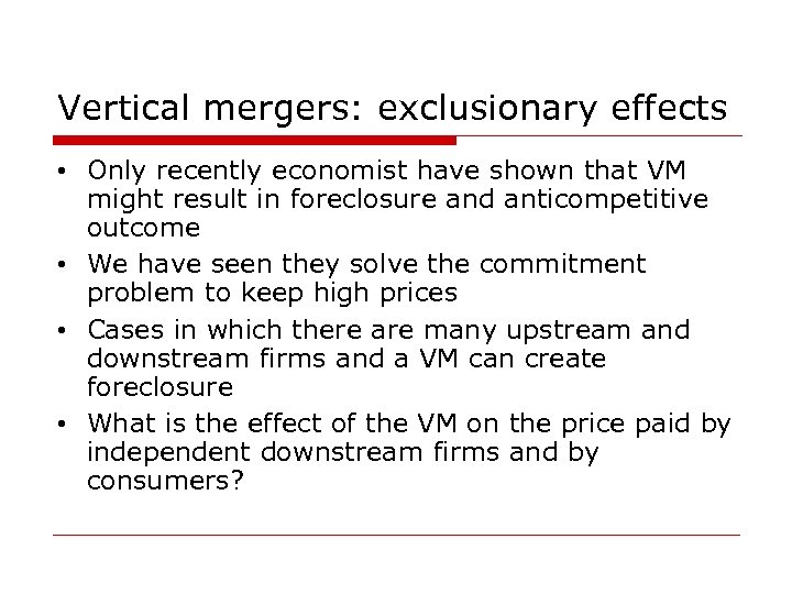Vertical mergers: exclusionary effects • Only recently economist have shown that VM might result