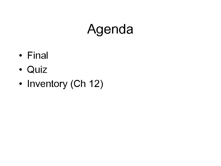 Agenda • Final • Quiz • Inventory (Ch 12) 