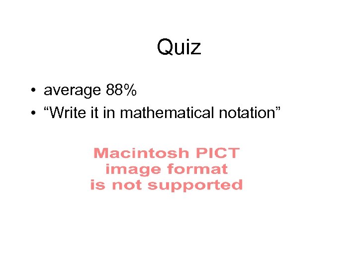 Quiz • average 88% • “Write it in mathematical notation” 