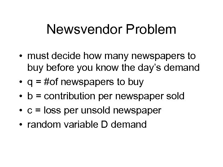 Newsvendor Problem • must decide how many newspapers to buy before you know the