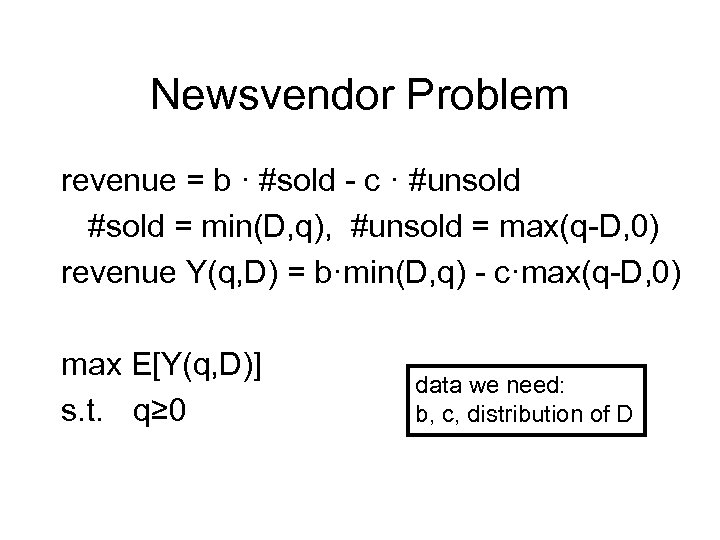 Newsvendor Problem revenue = b · #sold - c · #unsold #sold = min(D,