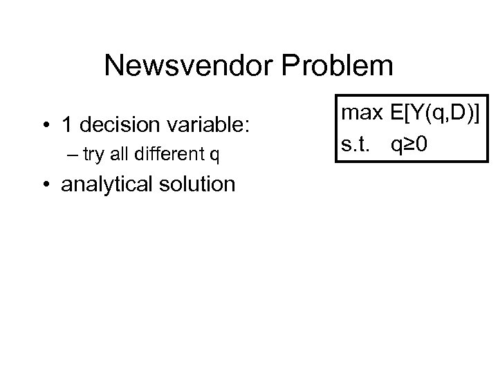 Newsvendor Problem • 1 decision variable: – try all different q • analytical solution