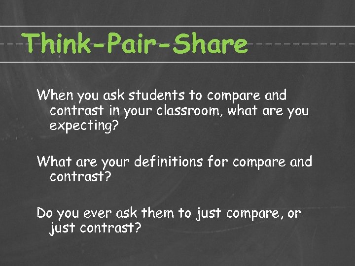 Think-Pair-Share When you ask students to compare and contrast in your classroom, what are