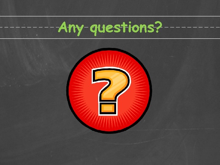 Any questions? 