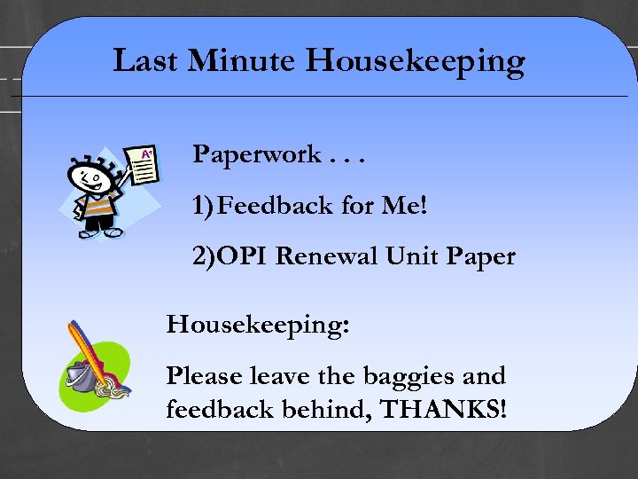 Last Minute Housekeeping Paperwork. . . 1) Feedback for Me! 2)OPI Renewal Unit Paper