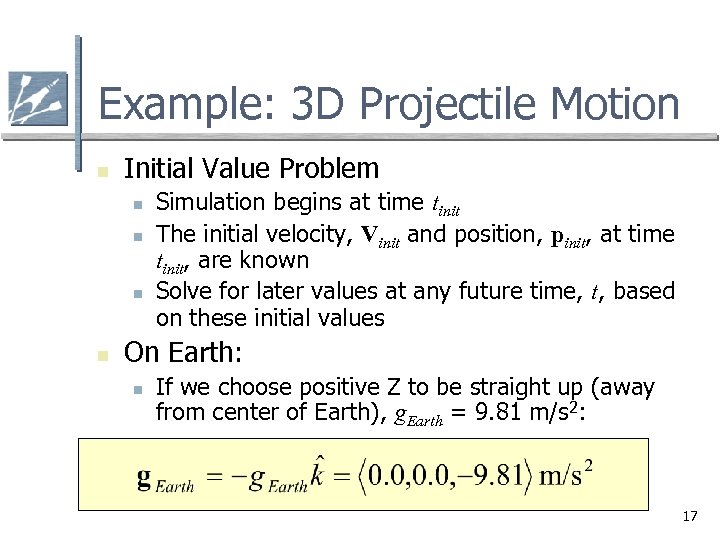 Example: 3 D Projectile Motion n Initial Value Problem n n Simulation begins at