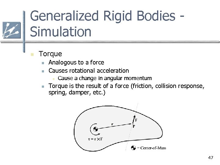 Generalized Rigid Bodies Simulation n Torque n n Analogous to a force Causes rotational