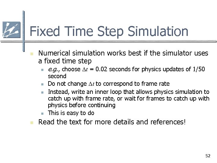 Fixed Time Step Simulation n Numerical simulation works best if the simulator uses a