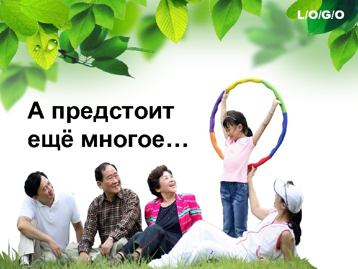 L/O/G/O А предстоит ещё многое… 