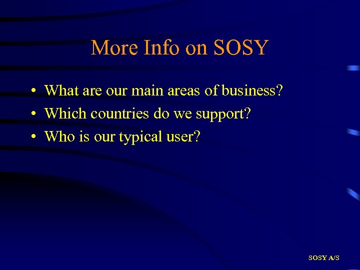 More Info on SOSY • What are our main areas of business? • Which