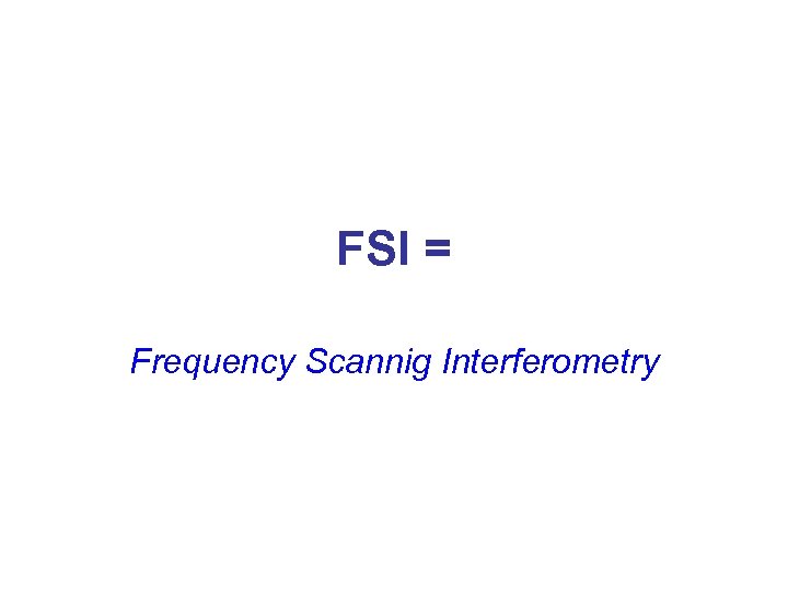 FSI = Frequency Scannig Interferometry 