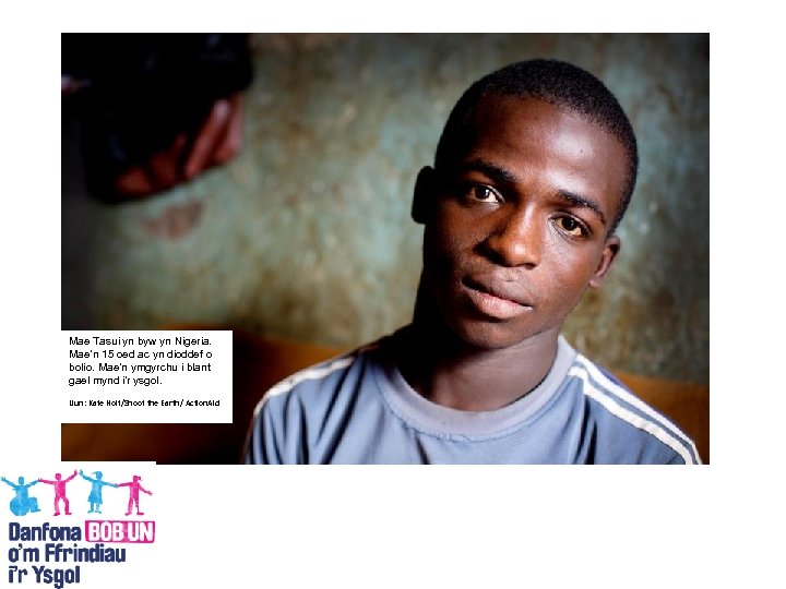 Mae Tasui yn byw yn Nigeria. Mae’n 15 oed ac yn dioddef o bolio.