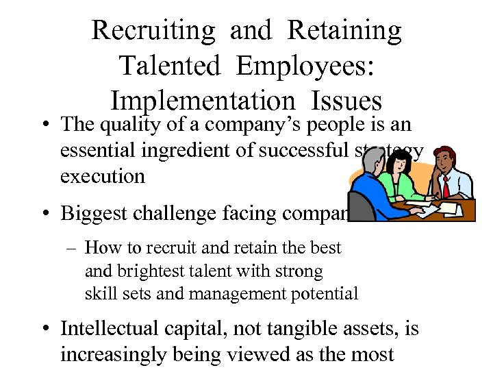 Recruiting and Retaining Talented Employees: Implementation Issues • The quality of a company’s people