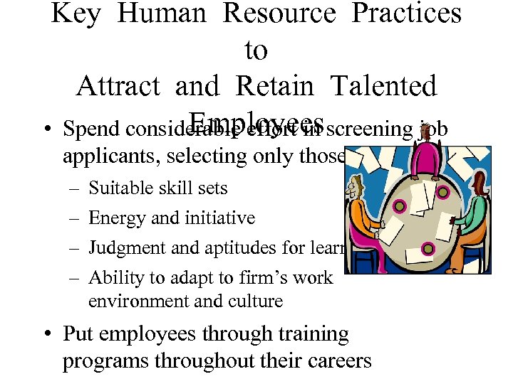 Key Human Resource Practices to Attract and Retain Talented Employees • Spend considerable effort