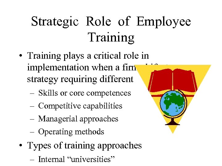 Strategic Role of Employee Training • Training plays a critical role in implementation when