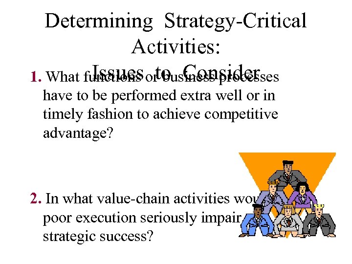 Determining Strategy-Critical Activities: Issues to Consider 1. What functions or business processes have to