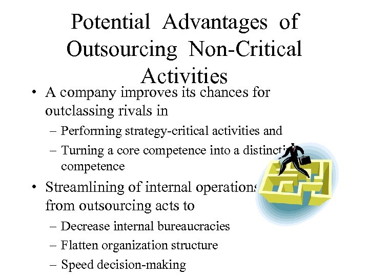 Potential Advantages of Outsourcing Non-Critical Activities • A company improves its chances for outclassing