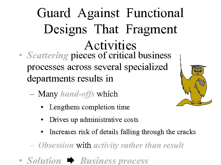 Guard Against Functional Designs That Fragment Activities • Scattering pieces of critical business processes