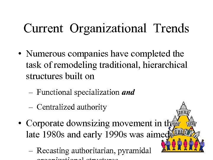 Current Organizational Trends • Numerous companies have completed the task of remodeling traditional, hierarchical