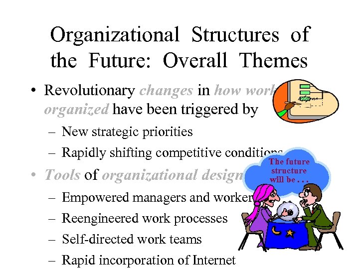 Organizational Structures of the Future: Overall Themes • Revolutionary changes in how work is