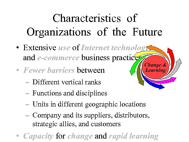 Characteristics of Organizations of the Future • Extensive use of Internet technology and e-commerce