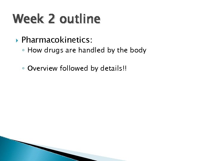 Week 2 outline Pharmacokinetics: ◦ How drugs are handled by the body ◦ Overview